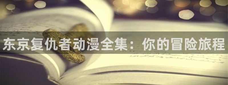 奇漫屋漫画经典作品：东京复仇者动漫全集：你的冒险旅程配图