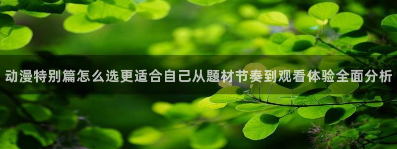 奇漫屋热血漫画：动漫特别篇怎么选更适合自己从题材节奏到观看体验全面分析配图