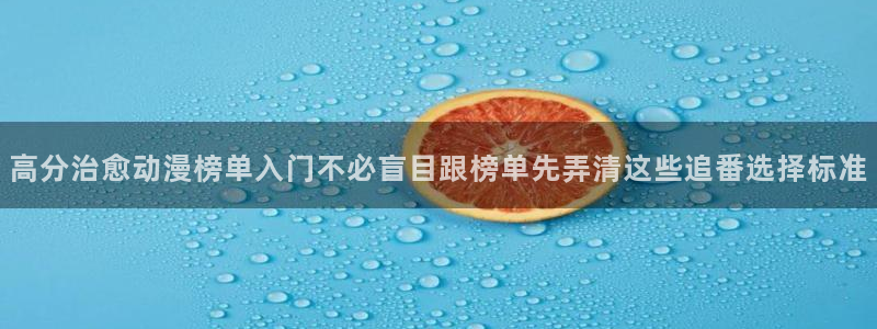 奇漫屋高分漫画:高分治愈动漫榜单入门不必盲目跟榜单先弄清这些追番选择标准配图