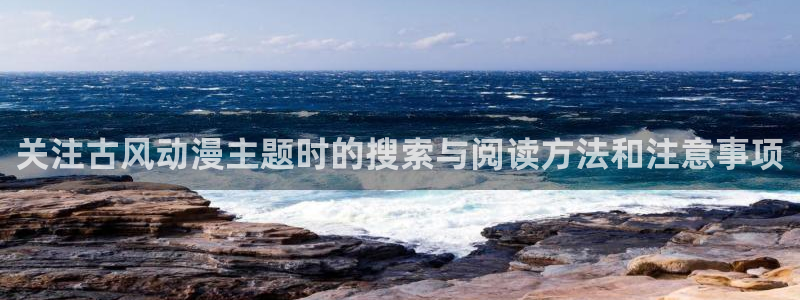 奇漫屋漫画连载排行榜:关注古风动漫主题时的搜索与阅读方法和注意事项配图