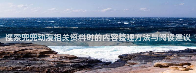 奇漫屋漫画高清全集:搜索兜兜动漫相关资料时的内容整理方法与阅读建议配图