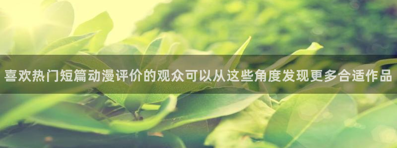 奇漫屋漫画在线阅读：喜欢热门短篇动漫评价的观众可以从这些角度发现更多合适作品配图