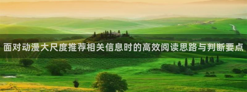 奇漫屋漫画在线阅读免费:面对动漫大尺度推荐相关信息时的高效阅读思路与判断要点配图